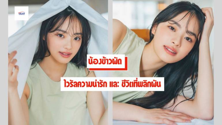 น้องข้าวผัด ไวรัลความน่ารักและชีวิตที่พลิกผัน