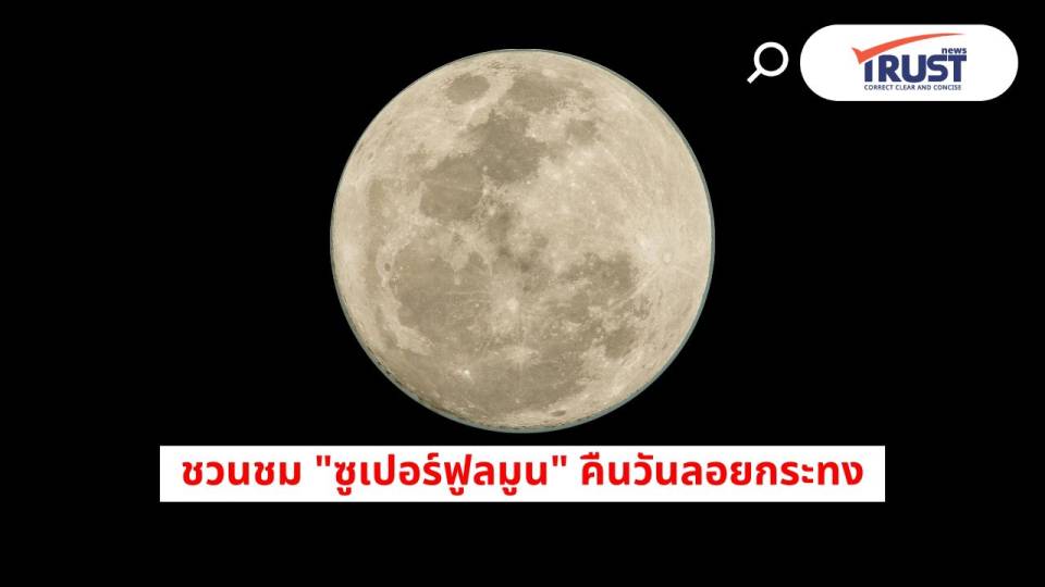มาแล้ว “ซูเปอร์ฟูลมูน” คืนลอยกระทง 5 พ.ย.68 จันทร์เต็มดวงใกล้โลกที่สุด