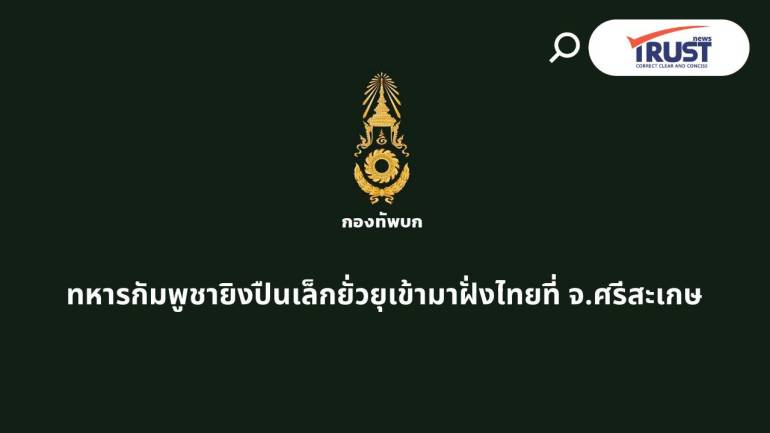 ยั่วยุกันตลอด กองทัพภาคที่ 2 พบทหารกัมพูชายิงปืนเข้ามาฝั่งไทยฝั่งศรีสะเกษ 