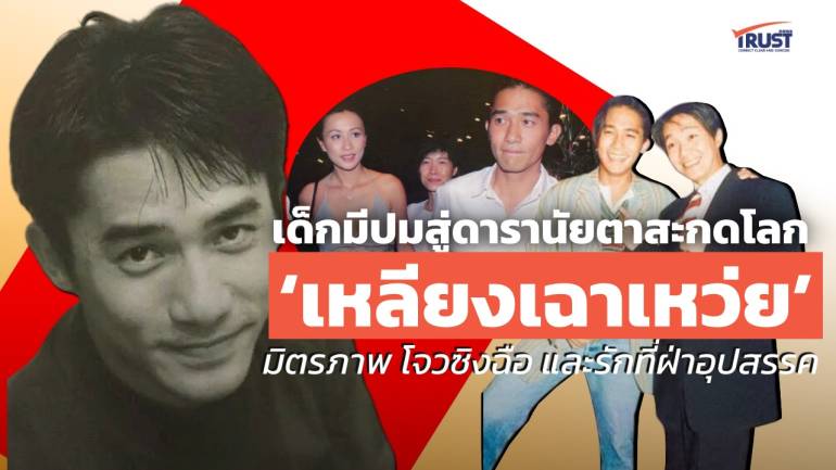 ‘เหลียงเฉาเหว่ย’ จากเด็กมีปมสู่ดาราสายตาสะกดโลก มิตรภาพ โจวซิงฉือ และรักที่ฝ่าอุปสรรค (คลิป)