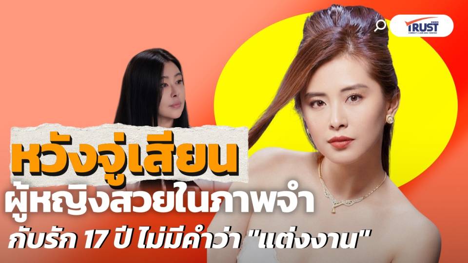 หวังจู่เสียน ผู้หญิงสวยในภาพจำ กับรัก 17 ปี ไม่มีคำว่า 