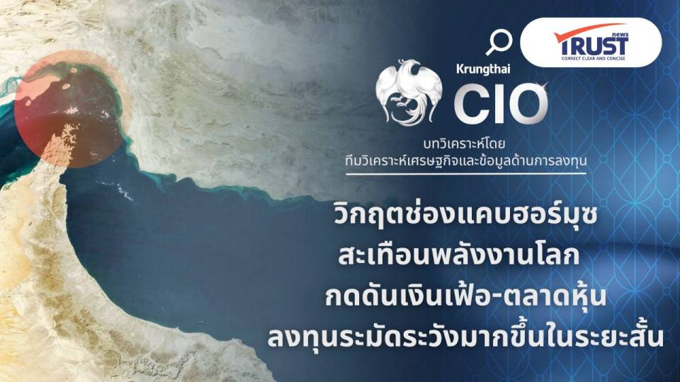 Krungthai CIO เตือนลงทุนระยะสั้น โดนผลกระทบวิกฤติพลังงาน-ปิดช่องแคบฮอร์มุซ